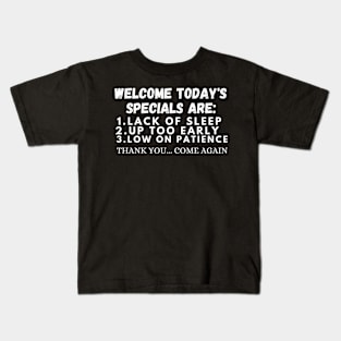 welcome today's specials are: lack of sleep up too early Kids T-Shirt